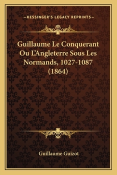 Paperback Guillaume Le Conquerant Ou L'Angleterre Sous Les Normands, 1027-1087 (1864) [French] Book