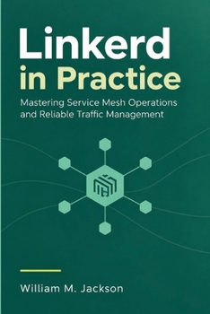 Linkerd in Practice: Mastering Service Mesh Operations and Reliable Traffic Management
