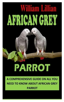 Paperback African Grey Parrot: A Comprehensive Guide on All You Need to Know About African Grey Parrot Book