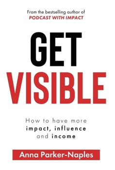 Hardcover Get Visible: How to have more impact, influence and income Book