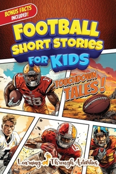 Football Short Stories For Kids: Inspirational Tales of Triumph From American Football History To Motivate Young Aspiring Gridiron Champions Reaching for the Stars!