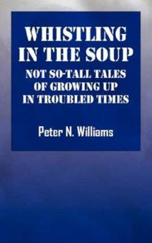 Paperback Whistlng in the Soup: Not So-Tall Tales of Growing Up in Troubled Times Book