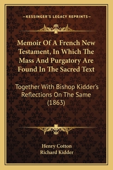 Paperback Memoir Of A French New Testament, In Which The Mass And Purgatory Are Found In The Sacred Text: Together With Bishop Kidder's Reflections On The Same Book