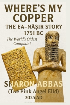 Where’s My Copper The EA-NA?IR Story 1751 BC The World’s Oldest Complaint: Ancient History Meets Modern Humour The Oldest Customer Complaint Reimagined As Satirical Fiction
