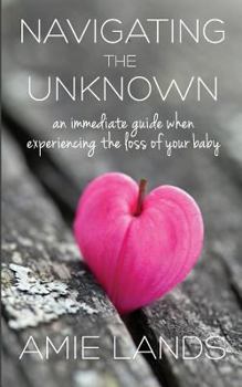 Paperback Navigating the Unknown: An Immediate Guide When Experiencing the Loss of Your Baby Book