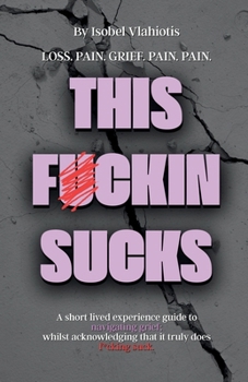 Paperback This Fckin Sucks: A short lived experience guide to navigating grief; whilst acknowledging that it truly does f*cking suck. Book