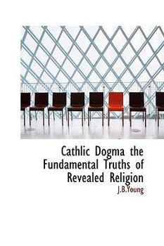 Paperback Cathlic Dogma the Fundamental Truths of Revealed Religion Book