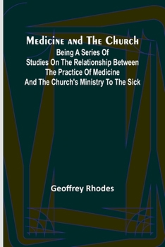 Paperback Medicine and the Church; Being a series of studies on the relationship between the practice of medicine and the church's ministry to the sick Book