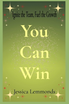 You Can Win: Ignite the Team, Fuel the Growth