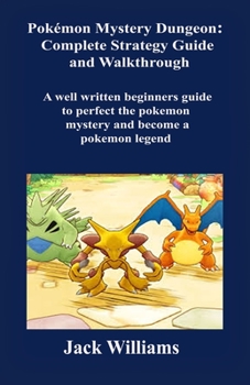 Pok�mon Mystery Dungeon: Complete Strategy Guide and Walkthrough.: A well written Beginners Guide to perfect the Pok�mon Mystery and Become a Pok�mon legend