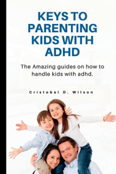 Paperback Keys to Parenting Kids with ADHD: The Amazing guides on how to handle kids with adhd. Book