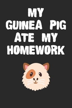 Paperback My Guinea Pig Ate My Homework Notebook: Funny Guinea Pig Gift Journal For Boys Girls and Adult Guinea Pig Lovers Book