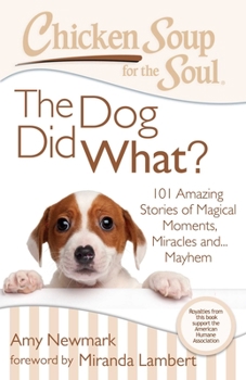 Paperback Chicken Soup for the Soul: The Dog Did What?: 101 Amazing Stories of Magical Moments, Miracles And... Mayhem Book