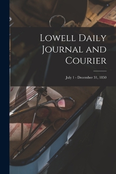 Paperback Lowell Daily Journal and Courier; July 1 - December 31, 1850 Book