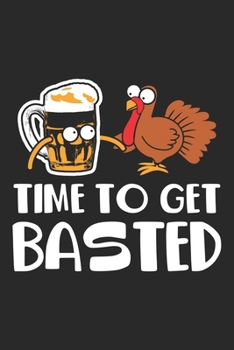 Time to get Basted: Thanksgiving Türkei Bier Foodie Get Basted  Notizbuch liniert 120 Seiten für Notizen Zeichnungen Formeln Organizer Tagebuch