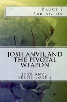 Josh Anvil and the Pivotal Weapon - Book #2 of the Josh Anvil