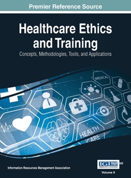 Hardcover Healthcare Ethics and Training: Concepts, Methodologies, Tools, and Applications, VOL 2 Book
