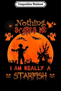 Composition Notebook: Nothing scares me I'm really a Starfish Halloween Costume  Journal/Notebook Blank Lined Ruled 6x9 100 Pages