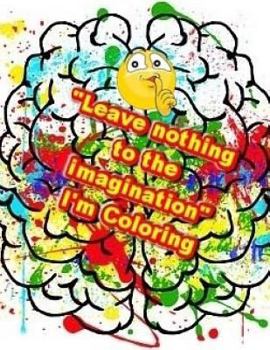 Paperback "Leave nothing to the imagination" I'm Coloring: A Coloring Book For You Book