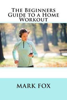 Paperback The Beginners Guide to a Home Workout Book