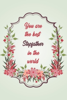 You Are The Best Stepfather In The World: Simple Notebook Journal For Family Members Relationship, Perfect Gift For Your Stepfather (6x9 120 Ruled Pages Matte Cover)