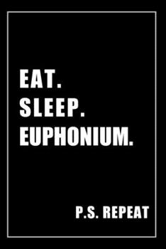 Paperback Journal For Euphonium Lovers: Eat, Sleep, Euphonium, Repeat - Blank Lined Notebook For Fans Book