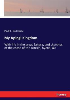 Paperback My Apingi Kingdom: With life in the great Sahara, and sketches of the chase of the ostrich, hyena, &c Book