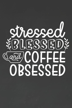 Stressed Blessed and Coffee Obsessed: Coffee Journal / Notebook / Diary / Funny Coffee Lovers Birthday or Christmas Gift
