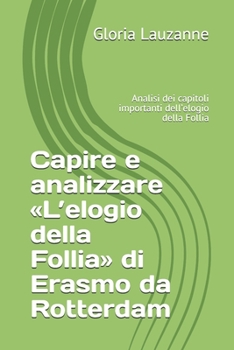 Paperback Capire e analizzare L'elogio della Follia di Erasmo da Rotterdam: Analisi dei capitoli importanti dell'elogio della Follia [Italian] Book