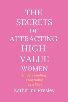 Paperback The Secrets of Attracting High-Value Women: Understanding Your Value as a Man Book