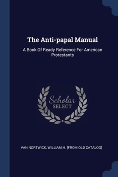 Paperback The Anti-papal Manual: A Book Of Ready Reference For American Protestants Book