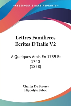 Paperback Lettres Familieres Ecrites D'Italie V2: A Quelques Amis En 1739 Et 1740 (1858) [French] Book