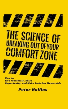 Paperback The Science of Breaking Out of Your Comfort Zone: How to Live Fearlessly, Seize Opportunity, and Make Each Day Memorable Book