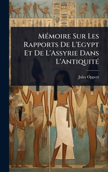 MÃ(c)moire Sur Les Rapports De L'Egypt Et De L'Assyrie Dans L'AntiquitÃ(c) (French Edition)
