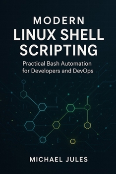 Modern Linux Shell Scripting: Practical Bash Automation for Developers and DevOps