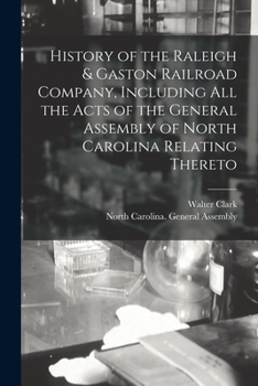 Paperback History of the Raleigh & Gaston Railroad Company, Including All the Acts of the General Assembly of North Carolina Relating Thereto Book