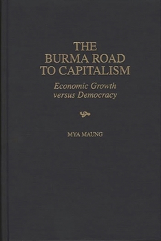 Hardcover The Burma Road to Capitalism: Economic Growth versus Democracy Book