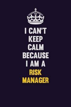 Paperback I Can't Keep Calm Because I Am A Risk Manager: Motivational and inspirational career blank lined gift notebook with matte finish Book