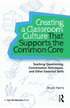 Paperback Creating a Classroom Culture That Supports the Common Core: Teaching Questioning, Conversation Techniques, and Other Essential Skills Book