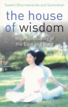 Paperback The House of Wisdom: Yoga Spirituality of the East and West Book