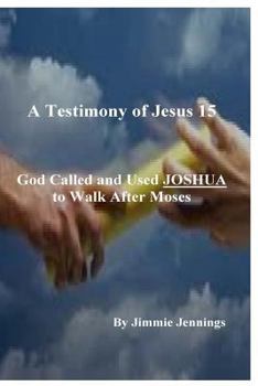 A Testimony of Jesus 15: God Called and Used Joshua to Walk After Moses