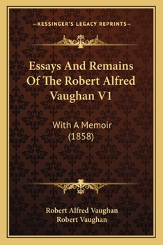 Paperback Essays And Remains Of The Robert Alfred Vaughan V1: With A Memoir (1858) Book