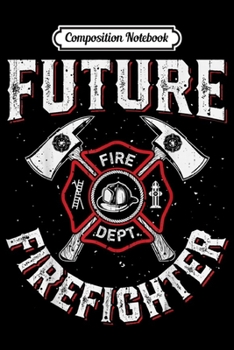 Composition Notebook: Future Firefighter Kids Boys Youth Men Funny Costume  Journal/Notebook Blank Lined Ruled 6x9 100 Pages