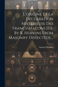 Paperback L'origine Et La Déclaration Mistérieuse Des Francs-maçons [tr. By R. Hopkins From Masonry Dissected].... [French] Book