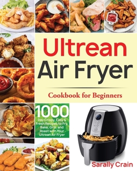 Paperback Ultrean Air Fryer Cookbook for Beginners: 1000-Day Crispy, Easy & Fresh Recipes to Fry, Bake, Grill, and Roast with Your Ultrean Air Fryer Book