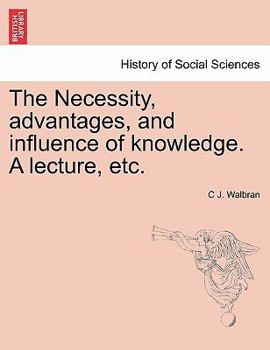 Paperback The Necessity, Advantages, and Influence of Knowledge. a Lecture, Etc. Book