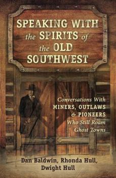 Paperback Speaking with the Spirits of the Old Southwest: Conversations with Miners, Outlaws & Pioneers Who Still Roam Ghost Towns Book