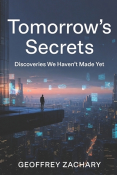 Tomorrow's Secrets: Discoveries We Haven't Made Yet