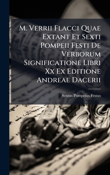 Hardcover M. Verrii Flacci Quae Extant Et Sexti Pompeii Festi De Verborum Significatione Libri Xx Ex Editione Andreae Dacerii [Latin] Book