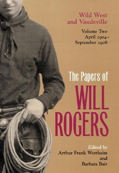 Hardcover The Papers of Will Rogers: Wild West and Vaudeville, April 1904-September 1908 Book